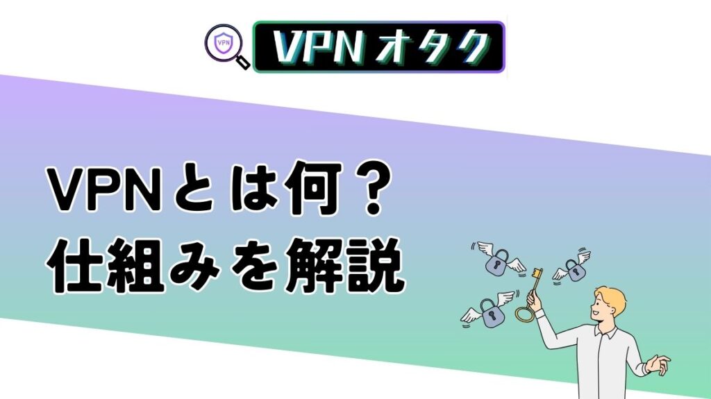 VPNとは何？わかりやすく仕組みを解説