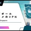 【無料あり】シンガポールで使えるおすすめのVPNサービス5選！旅行と移住に最適